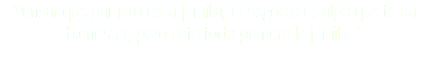 "Pensar que primero es la familia, el negocio es algo que te da bienestar, pero ante todo primero la familia."