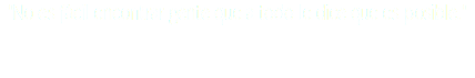 "No es fácil encontrar gente que a todo le dice que es posible."
