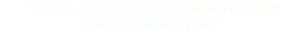 "Hoy en día digo que fui creciendo con la empresa, fue creciendo también mi familia."