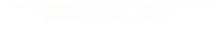 "Lo más gratificante es ser un canal de comunicación entre el trabajador, las familias y la empresa."